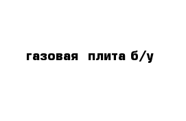 газовая  плита б/у